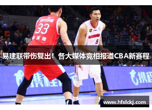 易建联带伤复出！各大媒体竞相报道CBA新赛程