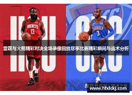 雷霆与火箭精彩对决全场录像回放尽享比赛精彩瞬间与战术分析