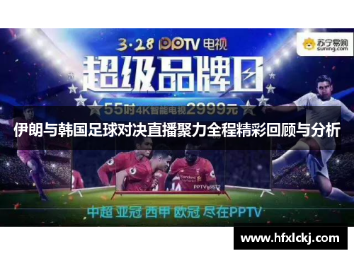 伊朗与韩国足球对决直播聚力全程精彩回顾与分析