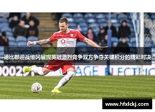 德比郡迎战维冈展现英冠激烈竞争双方争夺关键积分的精彩对决