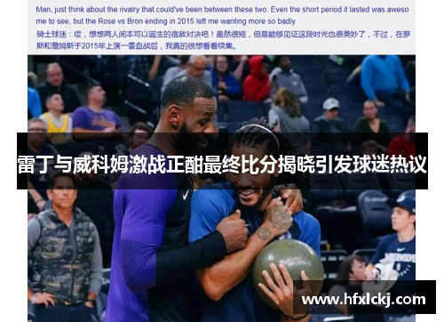 雷丁与威科姆激战正酣最终比分揭晓引发球迷热议